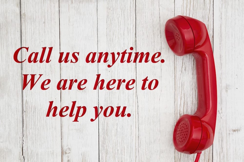 Call us anytime. We are here to help you